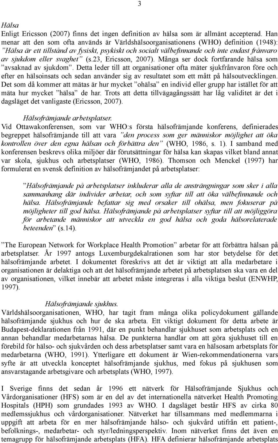 eller svaghet (s.23, Ericsson, 2007). Många ser dock fortfarande hälsa som avsaknad av sjukdom.