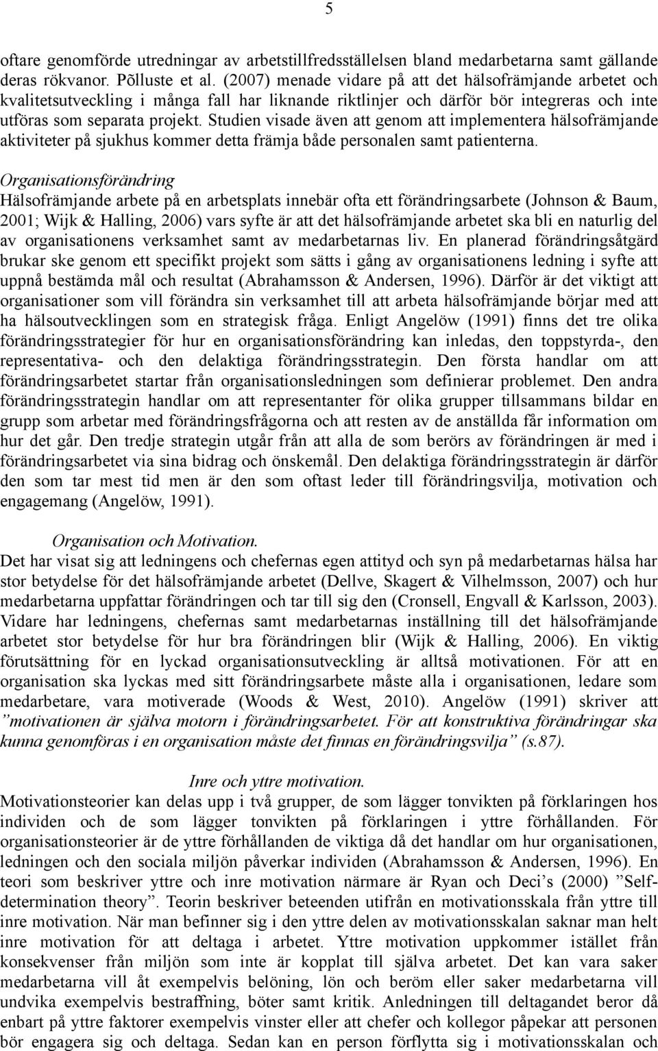 Studien visade även att genom att implementera hälsofrämjande aktiviteter på sjukhus kommer detta främja både personalen samt patienterna.