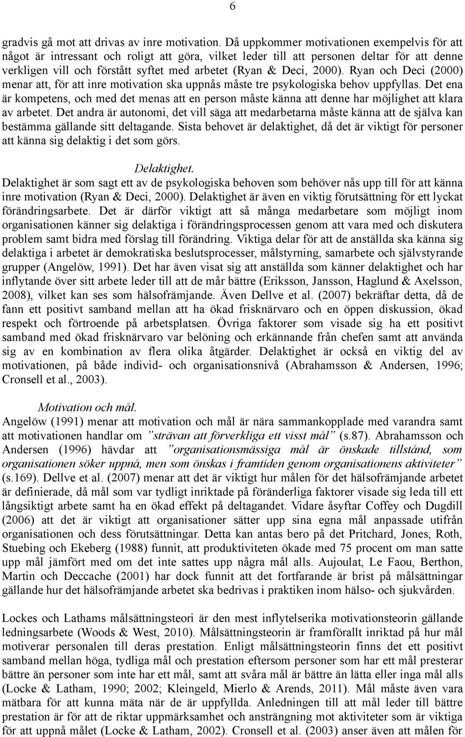 2000). Ryan och Deci (2000) menar att, för att inre motivation ska uppnås måste tre psykologiska behov uppfyllas.