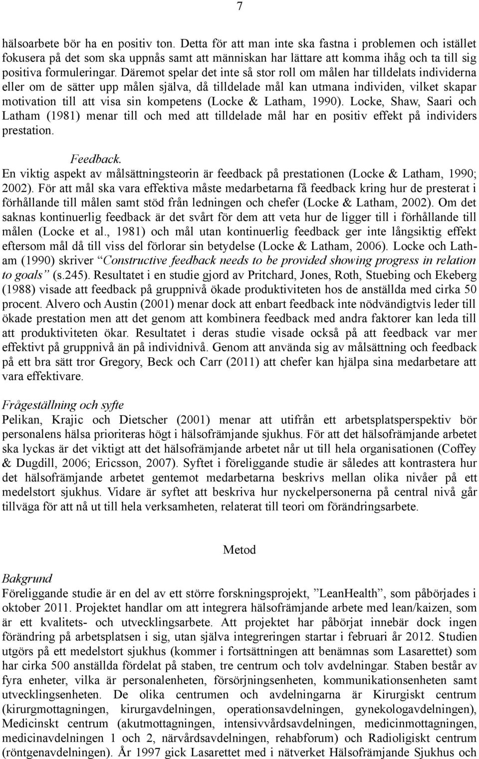 Däremot spelar det inte så stor roll om målen har tilldelats individerna eller om de sätter upp målen själva, då tilldelade mål kan utmana individen, vilket skapar motivation till att visa sin