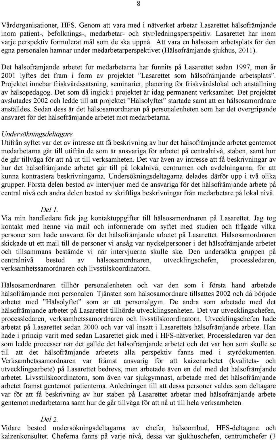 Det hälsofrämjande arbetet för medarbetarna har funnits på Lasarettet sedan 1997, men år 2001 lyftes det fram i form av projektet Lasarettet som hälsofrämjande arbetsplats.