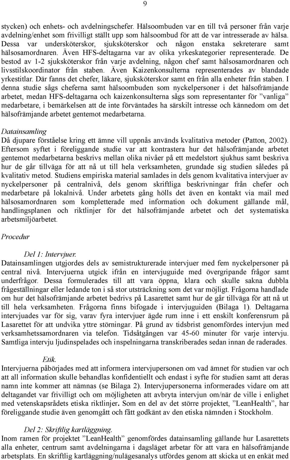 De bestod av 1-2 sjuksköterskor från varje avdelning, någon chef samt hälsosamordnaren och livsstilskoordinator från staben. Även Kaizenkonsulterna representerades av blandade yrkestitlar.