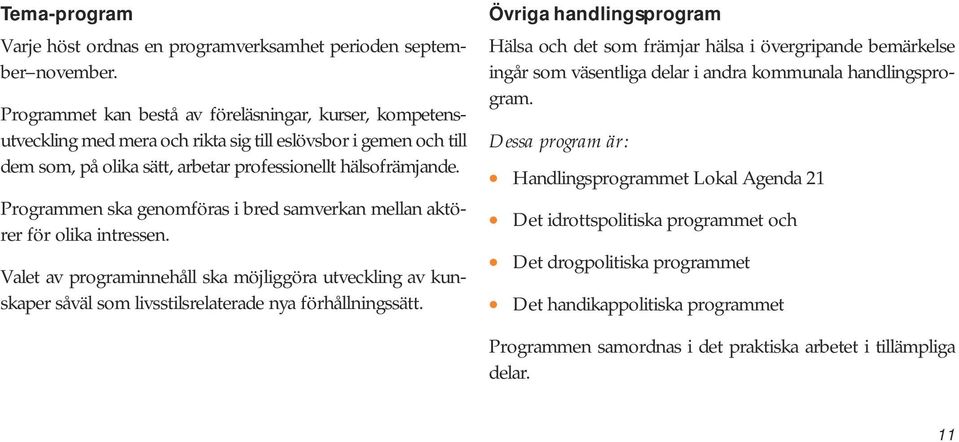 Programmen ska genomföras i bred samverkan mellan aktörer för olika intressen. Valet av programinnehåll ska möjliggöra utveckling av kunskaper såväl som livsstilsrelaterade nya förhållningssätt.