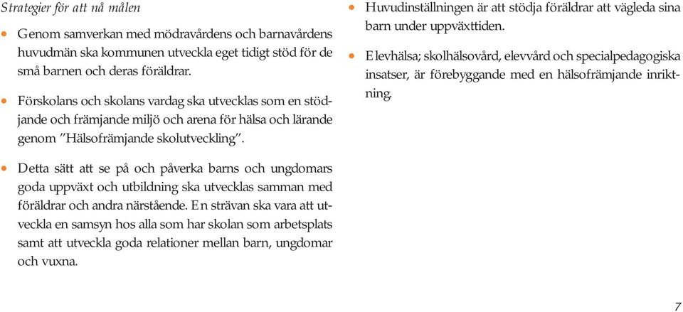 Huvudinställningen är att stödja föräldrar att vägleda sina barn under uppväxttiden.