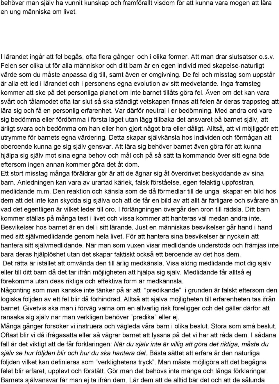 De fel och misstag som uppstår är alla ett led i lärandet och i personens egna evolution av sitt medvetande. Inga framsteg kommer att ske på det personliga planet om inte barnet tillåts göra fel.