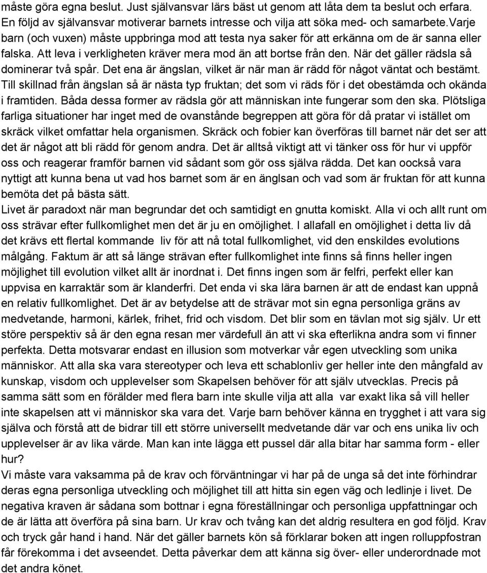 När det gäller rädsla så dominerar två spår. Det ena är ängslan, vilket är när man är rädd för något väntat och bestämt.