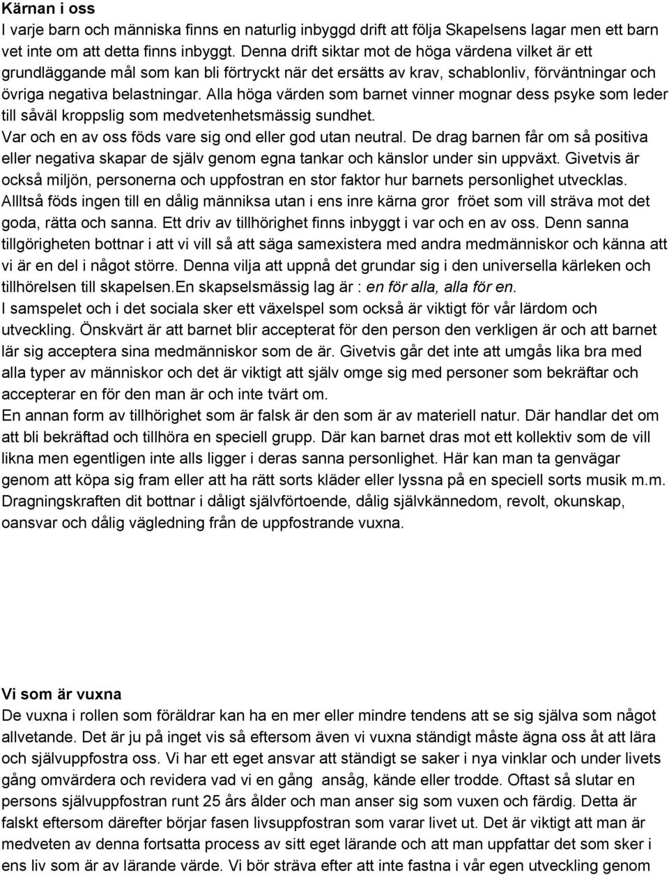 Alla höga värden som barnet vinner mognar dess psyke som leder till såväl kroppslig som medvetenhetsmässig sundhet. Var och en av oss föds vare sig ond eller god utan neutral.