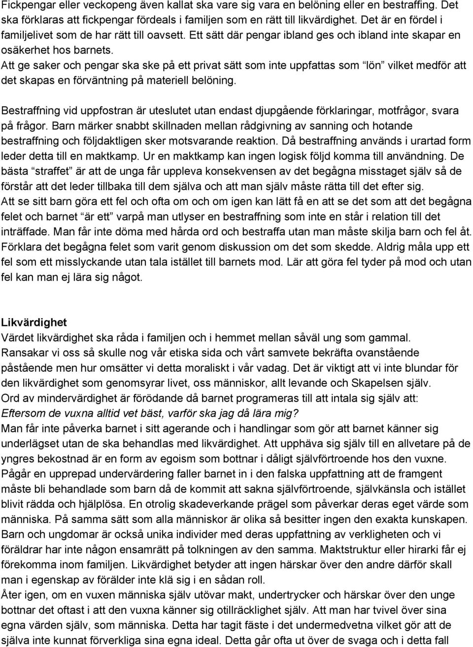 Att ge saker och pengar ska ske på ett privat sätt som inte uppfattas som lön vilket medför att det skapas en förväntning på materiell belöning.