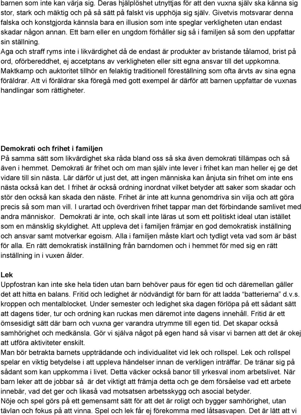 Ett barn eller en ungdom förhåller sig så i familjen så som den uppfattar sin ställning.