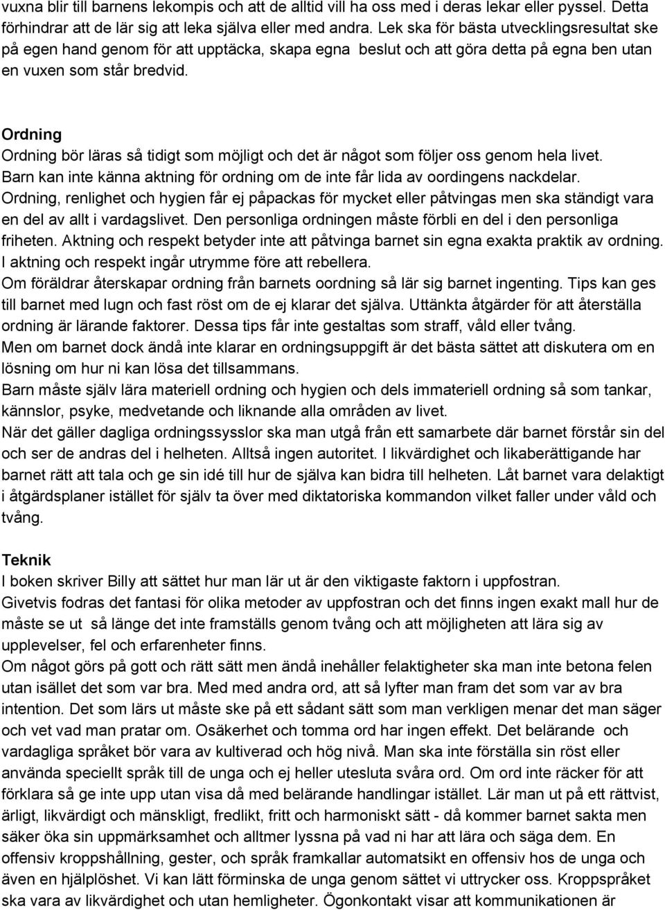 Ordning Ordning bör läras så tidigt som möjligt och det är något som följer oss genom hela livet. Barn kan inte känna aktning för ordning om de inte får lida av oordingens nackdelar.