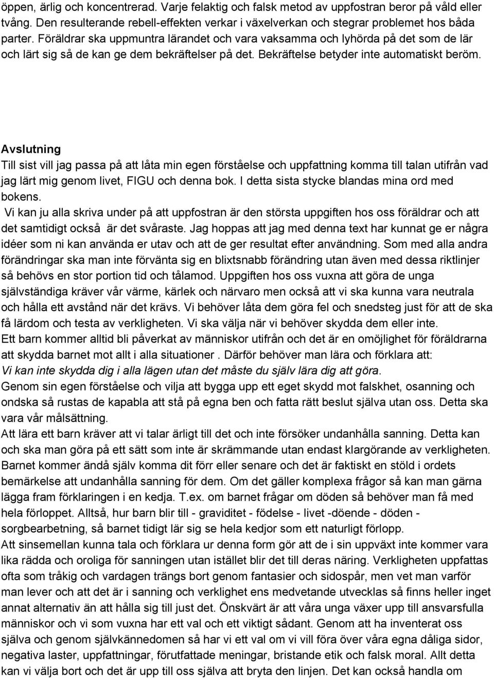 Avslutning Till sist vill jag passa på att låta min egen förståelse och uppfattning komma till talan utifrån vad jag lärt mig genom livet, FIGU och denna bok.