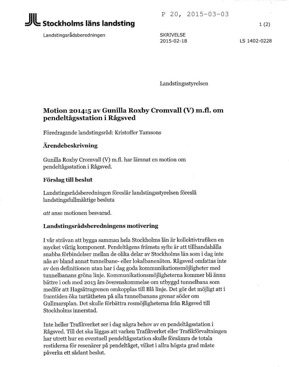 Förslag till beslut Landstingsrådsberedningen föreslår landstingsstyrelsen föreslå landstingsfullmäktige besluta att anse motionen besvarad.