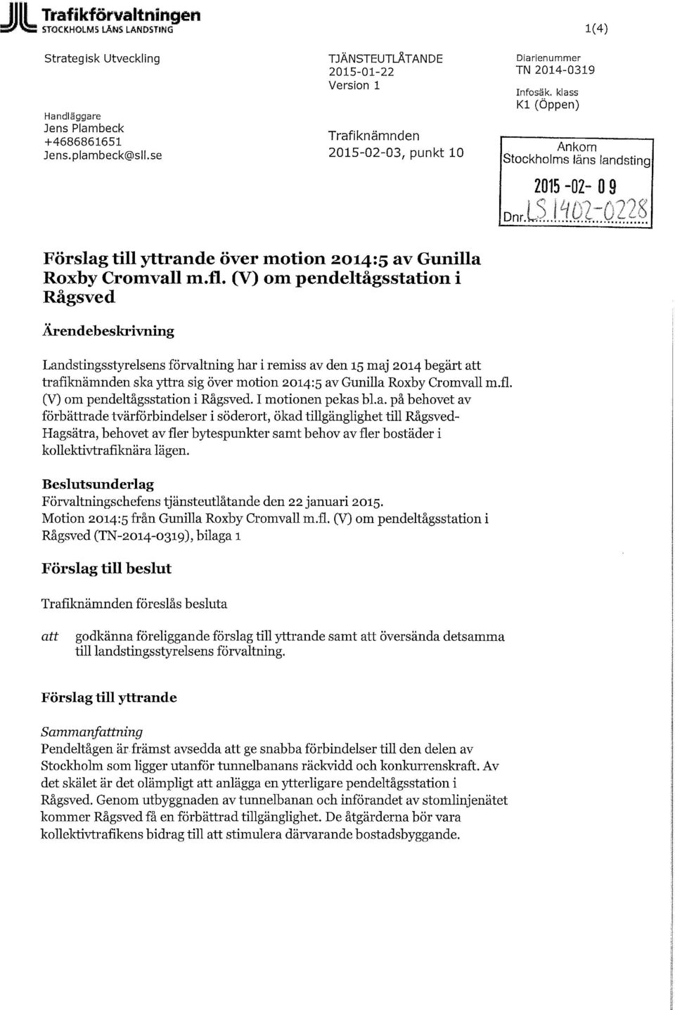 (V) om pendeltågsstation i Rågsved Ärendebeskrivning Landstingsstyrelsens förvaltning har i remiss av den 15 maj 2014 begärt att trafiknämnden ska yttra sig över motion 2014:5 av Gunilla Roxby