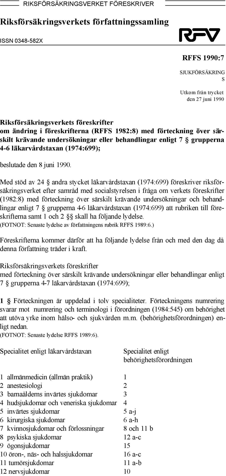 Med stöd av 24 andra stycket läkarvårdstaxan (1974:699) föreskriver riksförsäkringsverket efter samråd med socialstyrelsen i fråga om verkets föreskrifter (1982:8) med förteckning över särskilt