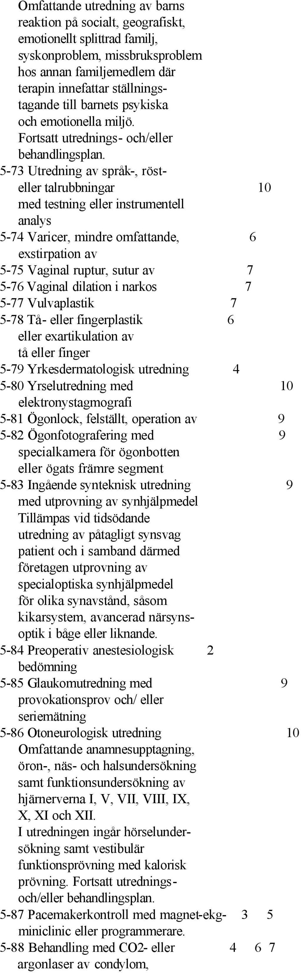 5-73 Utredning av språk-, rösteller talrubbningar 10 med testning eller instrumentell analys 5-74 Varicer, mindre omfattande, 6 exstirpation av 5-75 Vaginal ruptur, sutur av 7 5-76 Vaginal dilation i
