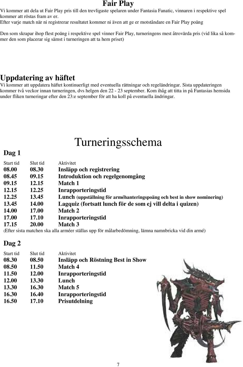 åtrovärda pris (vid lika så kommer den som placerar sig sämst i turneringen att ta hem priset) Uppdatering av häftet Vi kommer att uppdatera häftet kontinuerligt med eventuella rättningar och