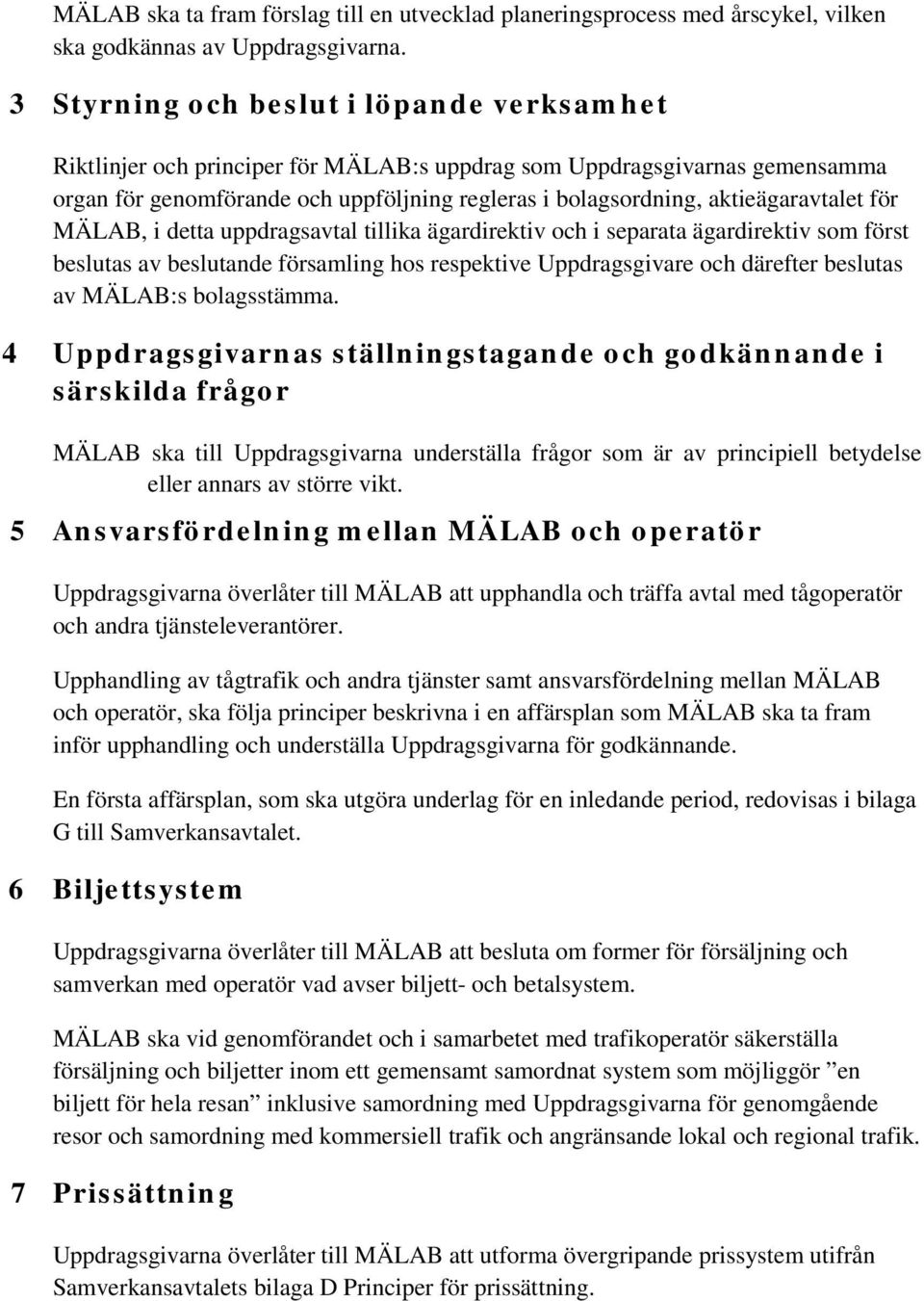 aktieägaravtalet för MÄLAB, i detta uppdragsavtal tillika ägardirektiv och i separata ägardirektiv som först beslutas av beslutande församling hos respektive Uppdragsgivare och därefter beslutas av