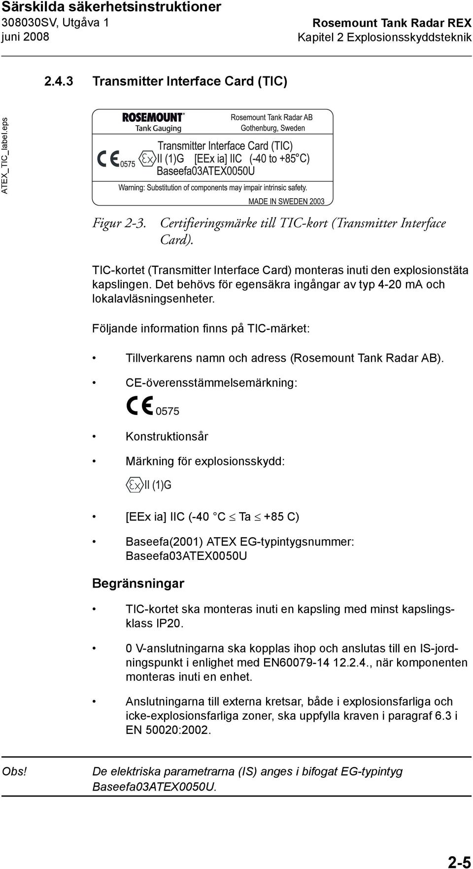 Det behövs för egensäkra ingångar av typ 4-20 ma och lokalavläsningsenheter. Följande information finns på TIC-märket: Tillverkarens namn och adress (Rosemount Tank Radar AB).