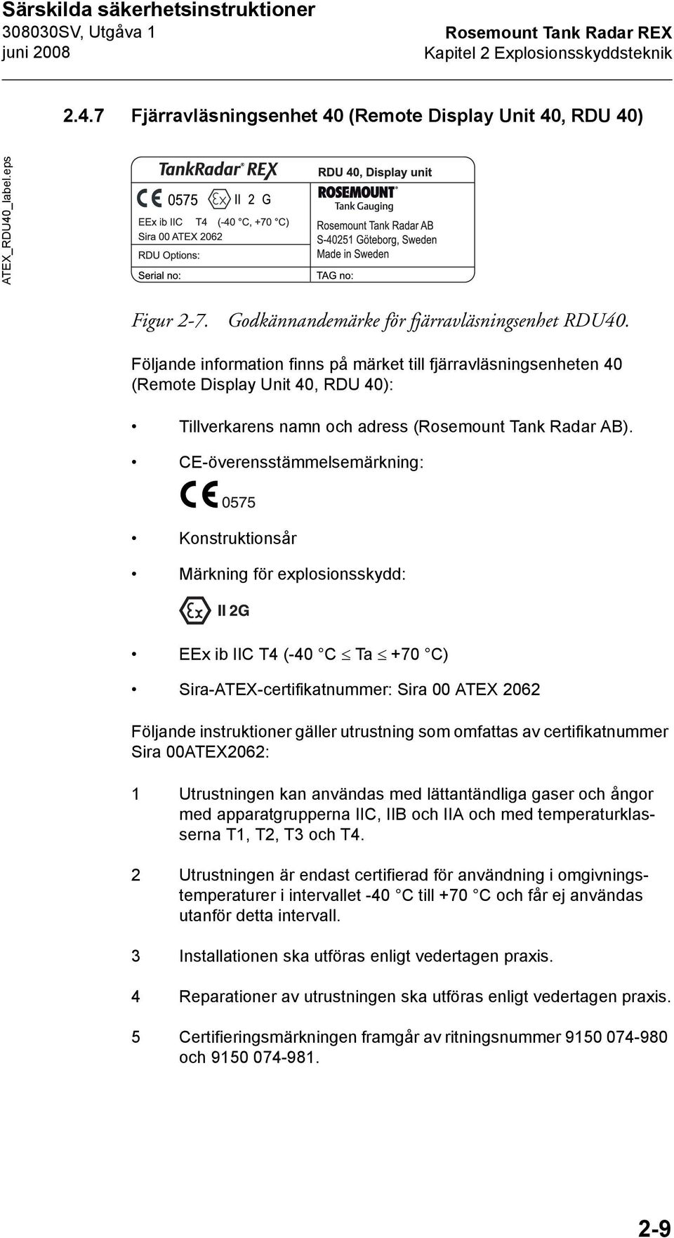 Följande information finns på märket till fjärravläsningsenheten 40 (Remote Display Unit 40, RDU 40): Tillverkarens namn och adress (Rosemount Tank Radar AB).