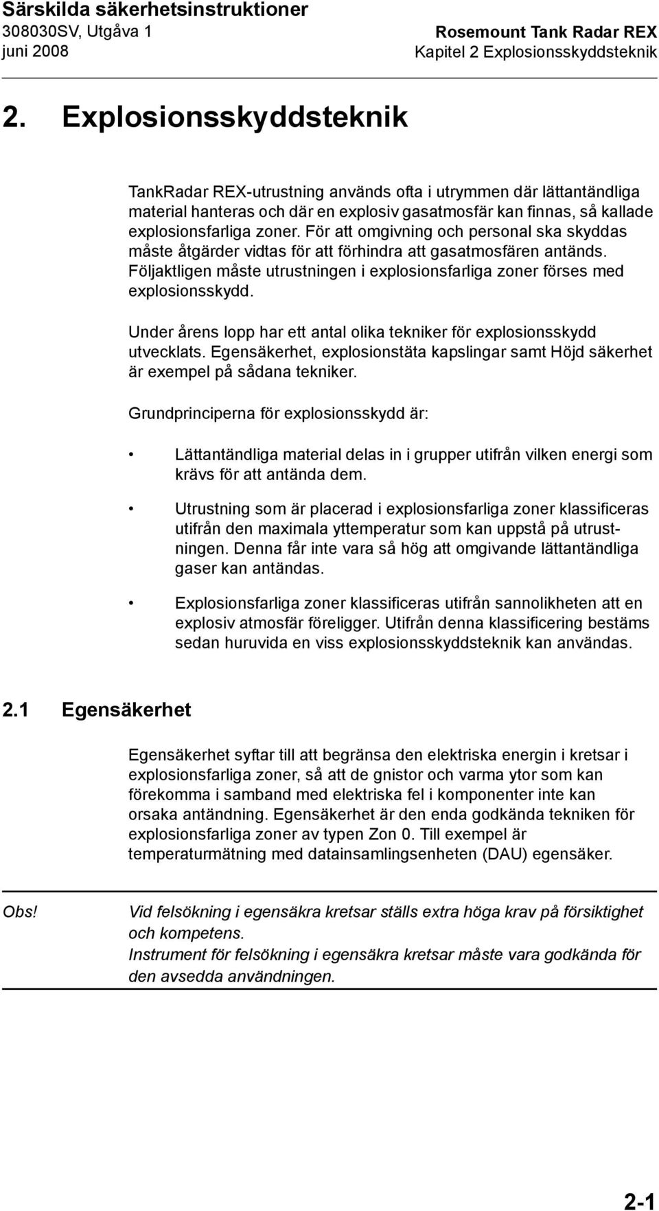 För att omgivning och personal ska skyddas måste åtgärder vidtas för att förhindra att gasatmosfären antänds. Följaktligen måste utrustningen i explosionsfarliga zoner förses med explosionsskydd.