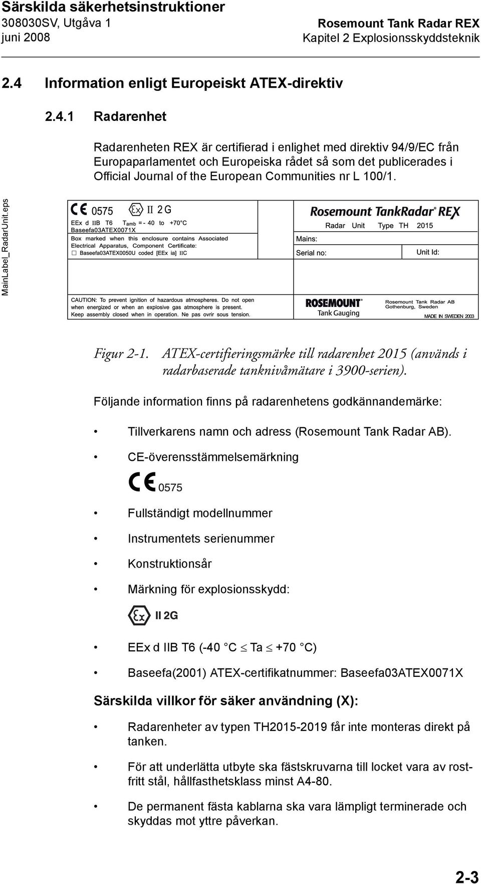 1 Radarenhet Radarenheten REX är certifierad i enlighet med direktiv 94/9/EC från Europaparlamentet och Europeiska rådet så som det publicerades i Official Journal of the European Communities nr L