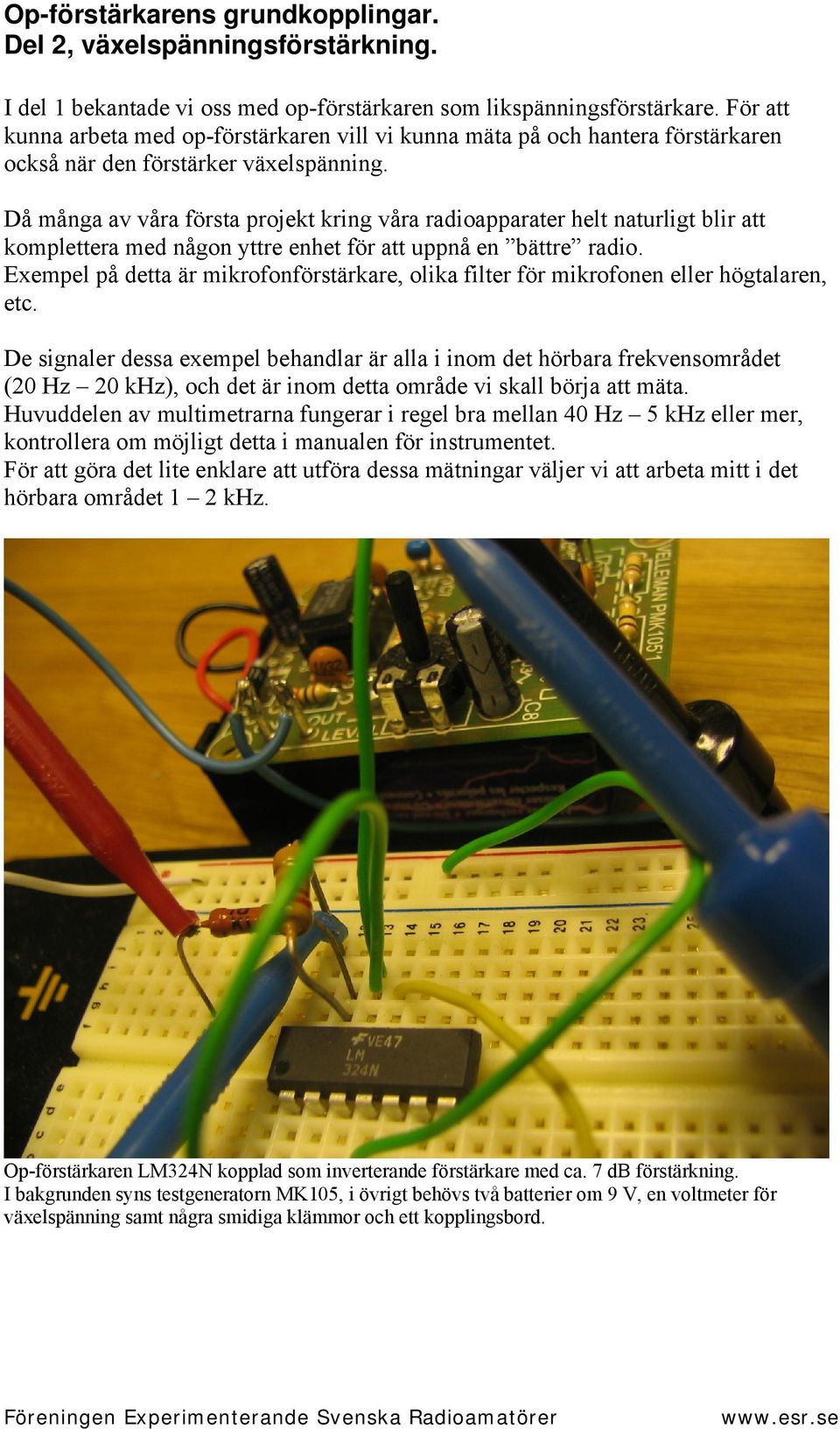 Då många av våra första projekt kring våra radioapparater helt naturligt blir att komplettera med någon yttre enhet för att uppnå en bättre radio.