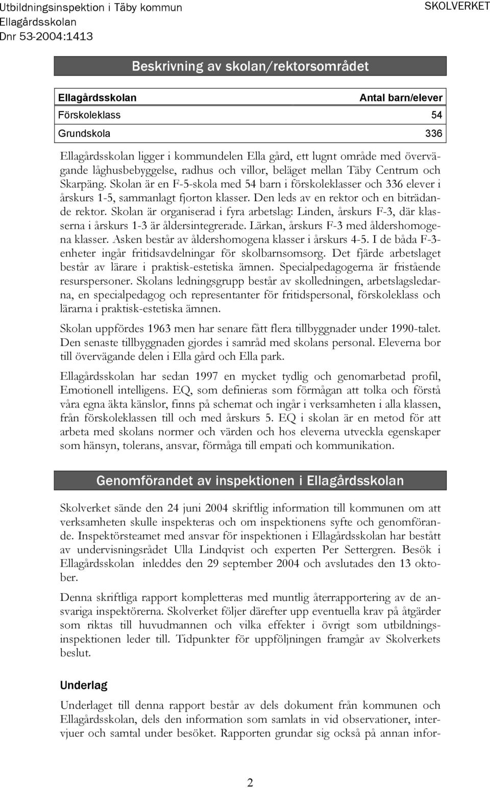 Skolan är organiserad i fyra arbetslag: Linden, årskurs F-3, där klasserna i årskurs 1-3 är åldersintegrerade. Lärkan, årskurs F-3 med åldershomogena klasser.