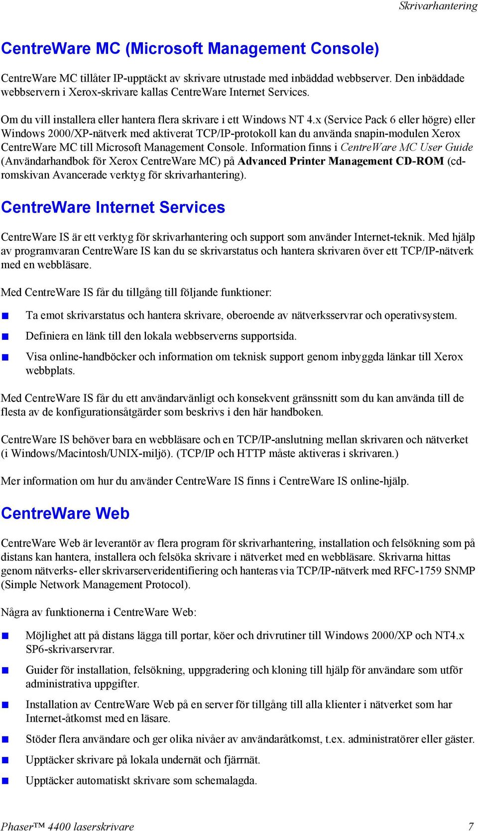 x (Service Pack 6 eller högre) eller Windows 2000/XP-nätverk med aktiverat TCP/IP-protokoll kan du använda snapin-modulen Xerox CentreWare MC till Microsoft Management Console.