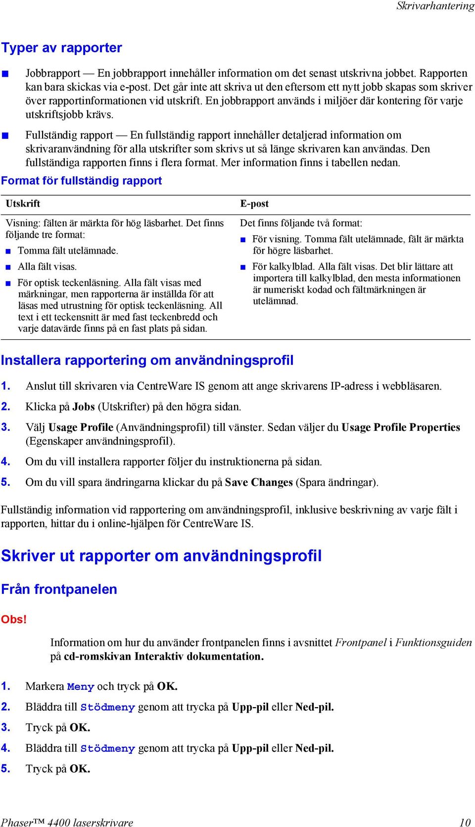 Fullständig rapport En fullständig rapport innehåller detaljerad information om skrivaranvändning för alla utskrifter som skrivs ut så länge skrivaren kan användas.