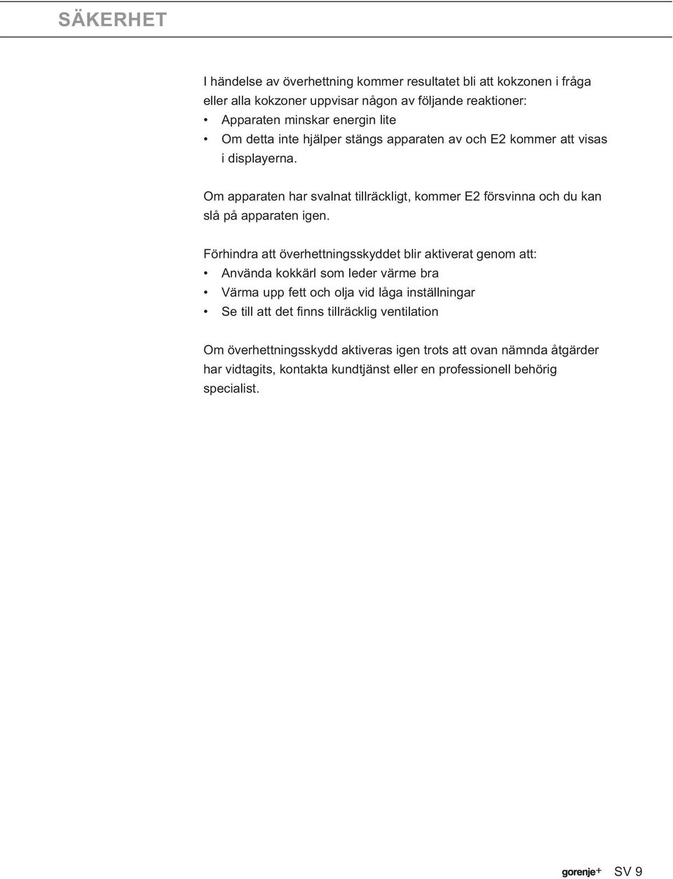 Om apparaten har svalnat tillräckligt, kommer E2 försvinna och du kan slå på apparaten igen.