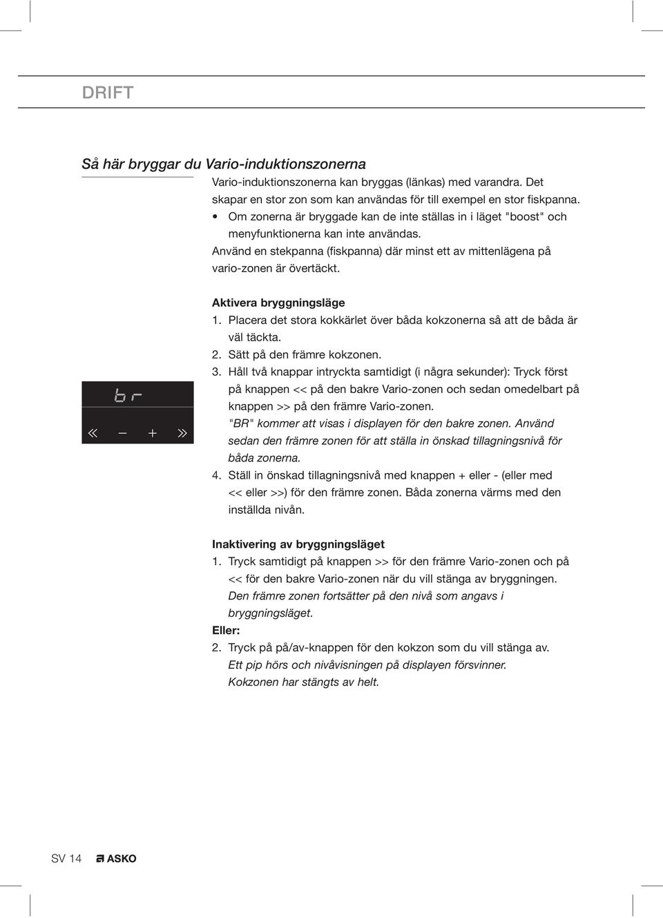 Aktivera bryggningsläge 1. Placera det stora kokkärlet över båda kokzonerna så att de båda är väl täckta. 2. Sätt på den främre kokzonen. 3.