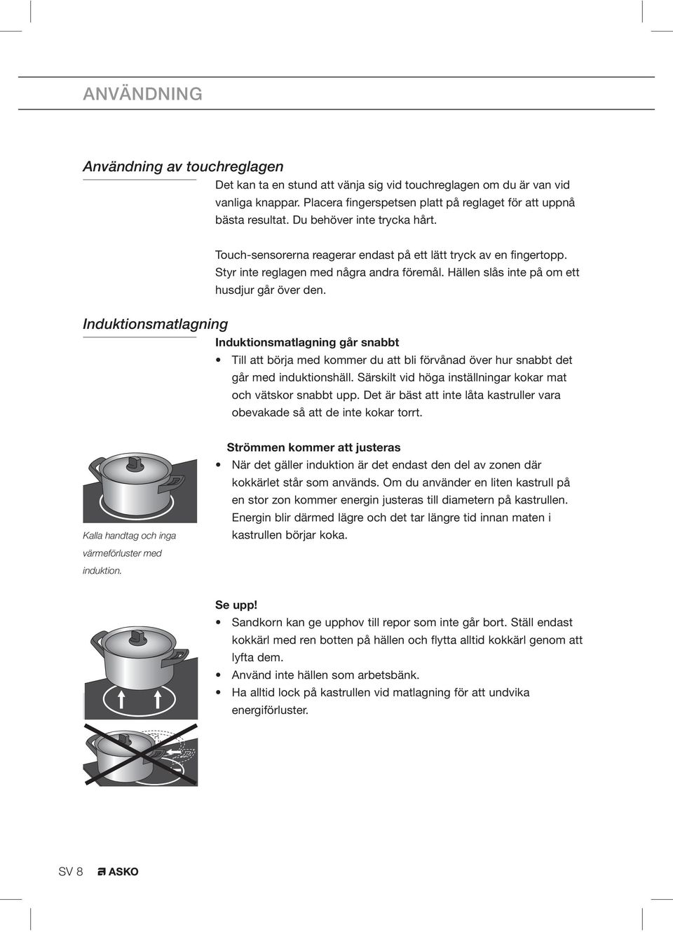 Induktionsmatlagning Induktionsmatlagning går snabbt Till att börja med kommer du att bli förvånad över hur snabbt det går med induktionshäll.