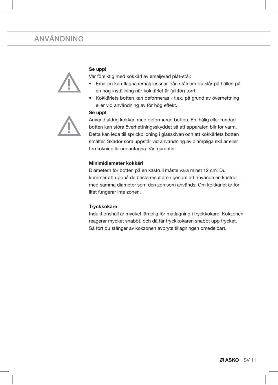 En ihålig eller rundad botten kan störa överhettningsskyddet så att apparaten blir för varm. Detta kan leda till sprickbildning i glasskivan och att kokkärlets botten smälter.