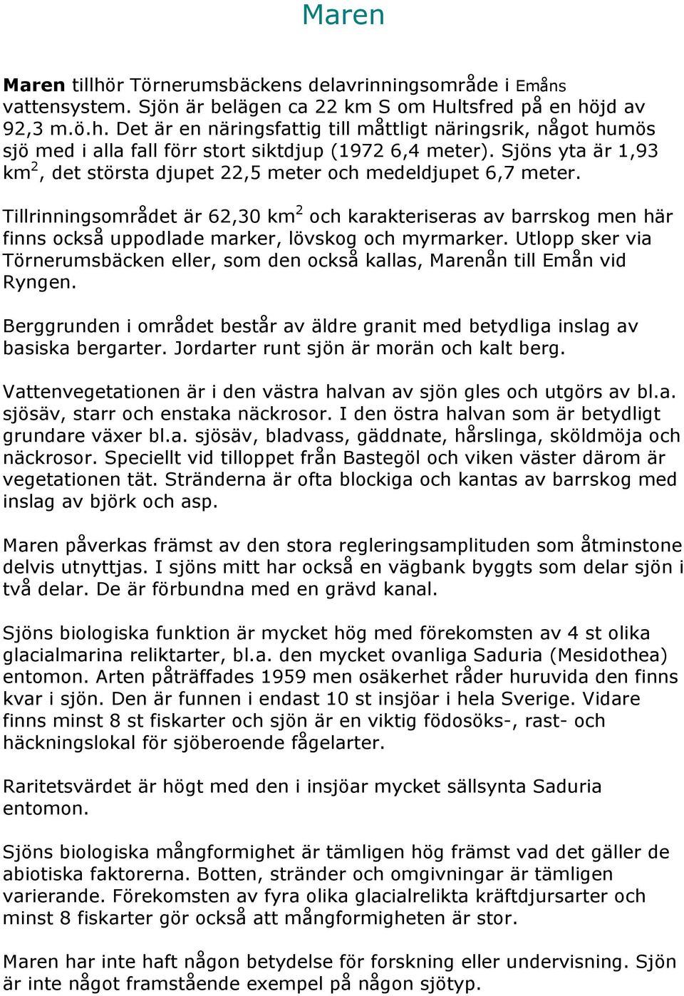 Tillrinningsområdet är 62,30 km 2 och karakteriseras av barrskog men här finns också uppodlade marker, lövskog och myrmarker.