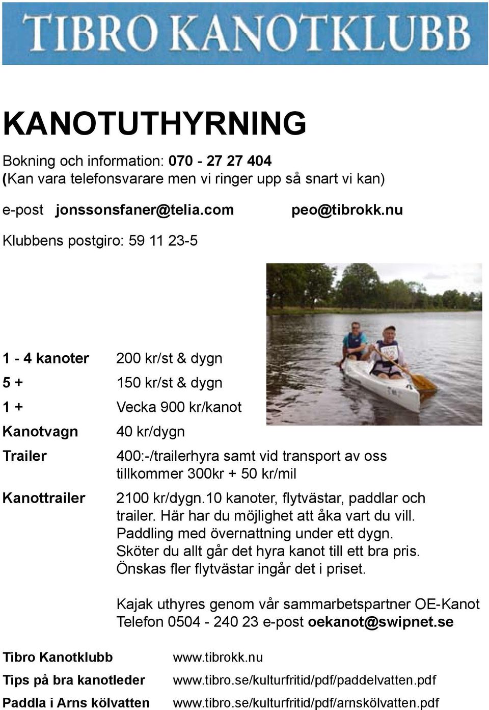 tillkommer 300kr + 50 kr/mil 2100 kr/dygn.10 kanoter, flytvästar, paddlar och trailer. Här har du möjlighet att åka vart du vill. Paddling med övernattning under ett dygn.