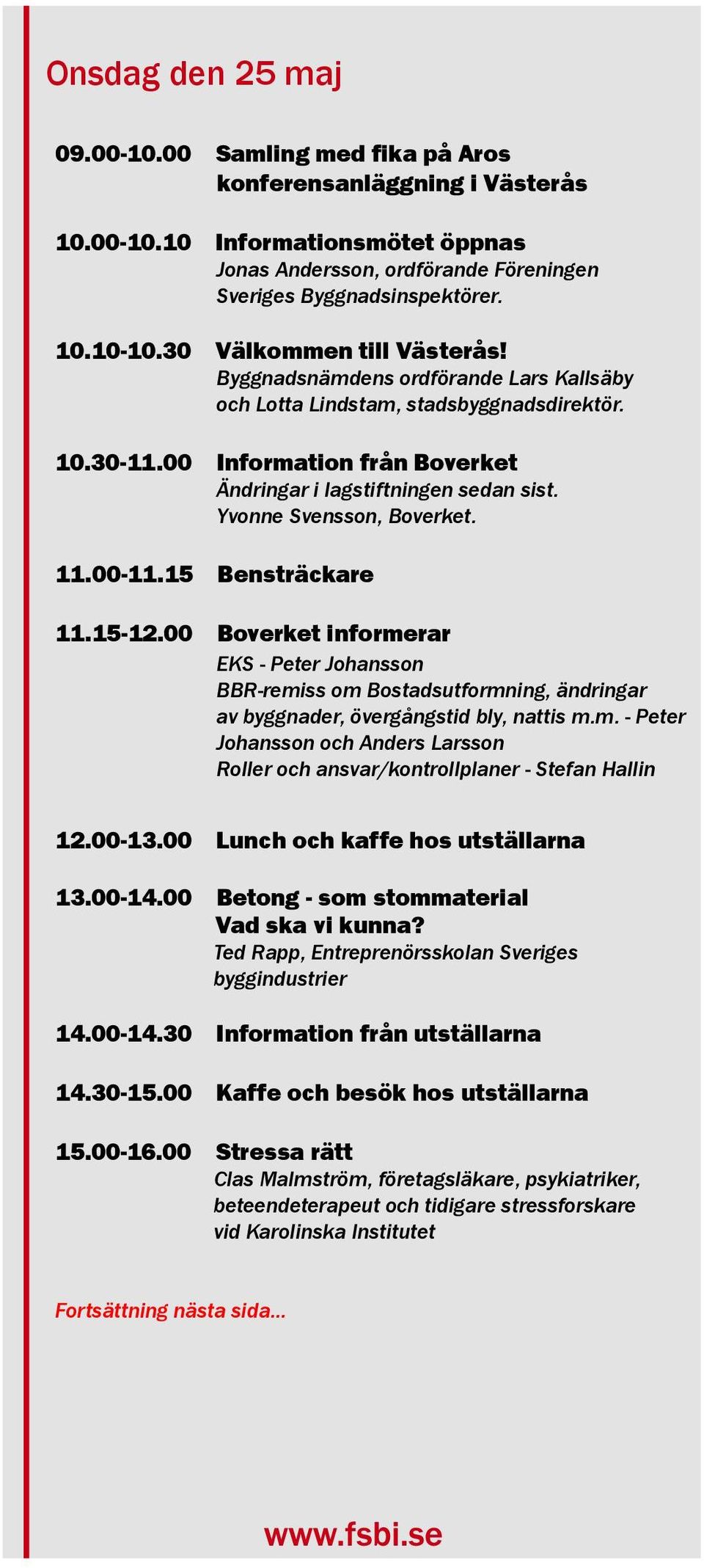 Yvonne Svensson, Boverket. 11.00-11.15 Bensträckare 11.15-12.00 Boverket informerar EKS - Peter Johansson BBR-remiss om Bostadsutformning, ändringar av byggnader, övergångstid bly, nattis m.m. - Peter Johansson och Anders Larsson Roller och ansvar/kontrollplaner - Stefan Hallin 12.