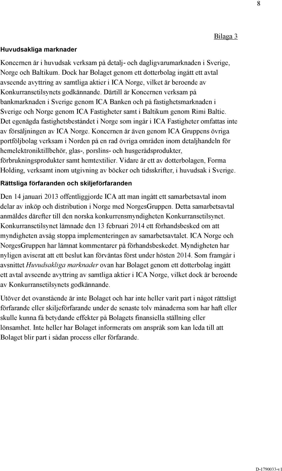 Därtill är Koncernen verksam på bankmarknaden i Sverige genom ICA Banken och på fastighetsmarknaden i Sverige och Norge genom ICA Fastigheter samt i Baltikum genom Rimi Baltic.