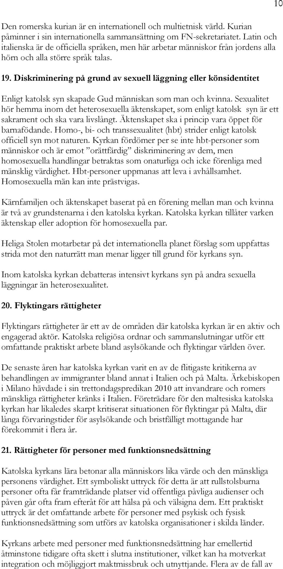 Diskriminering på grund av sexuell läggning eller könsidentitet Enligt katolsk syn skapade Gud människan som man och kvinna.