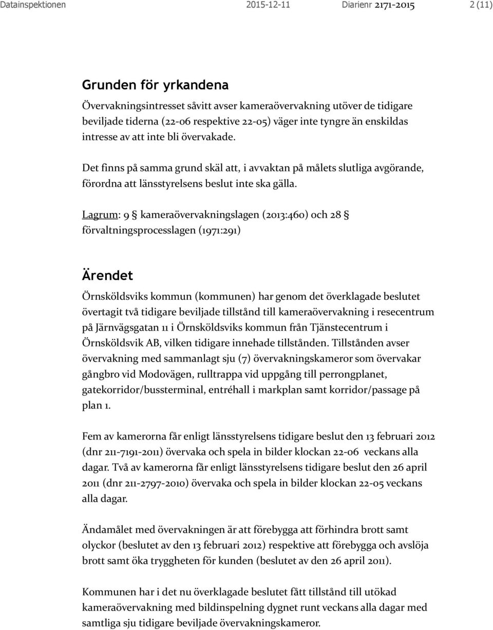 Lagrum: 9 kameraövervakningslagen (2013:460) och 28 förvaltningsprocesslagen (1971:291) Ärendet Örnsköldsviks kommun (kommunen) har genom det överklagade beslutet övertagit två tidigare beviljade