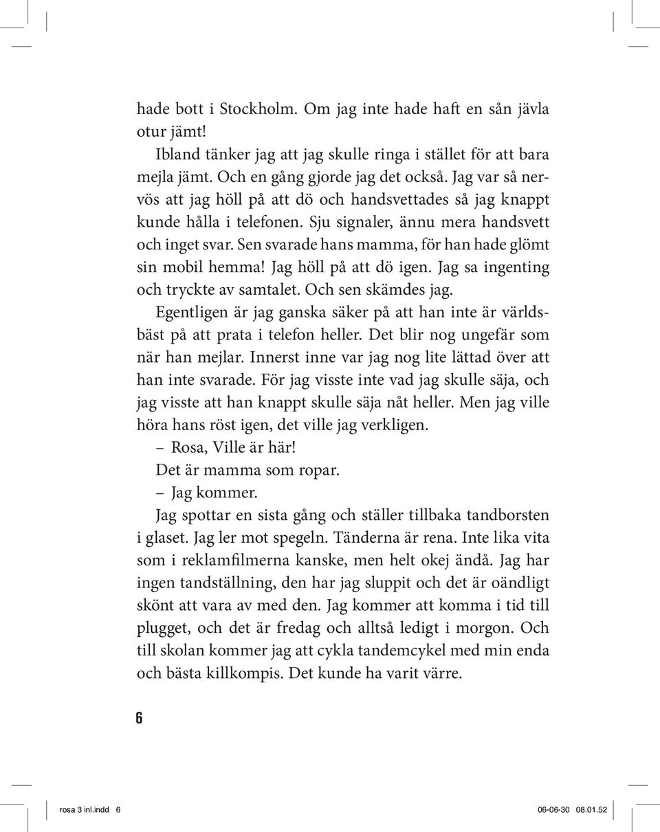 Sen svarade hans mamma, för han hade glömt sin mobil hemma! Jag höll på att dö igen. Jag sa ingenting och tryckte av samtalet. Och sen skämdes jag.