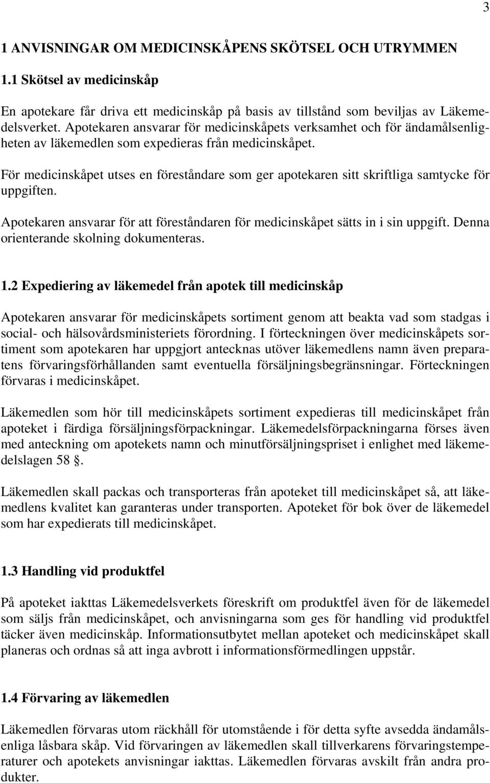 För medicinskåpet utses en föreståndare som ger apotekaren sitt skriftliga samtycke för uppgiften. Apotekaren ansvarar för att föreståndaren för medicinskåpet sätts in i sin uppgift.