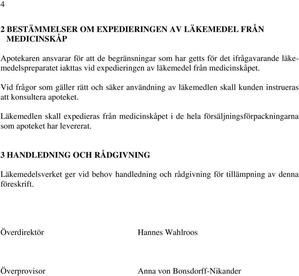 Vid frågor som gäller rätt och säker användning av läkemedlen skall kunden instrueras att konsultera apoteket.