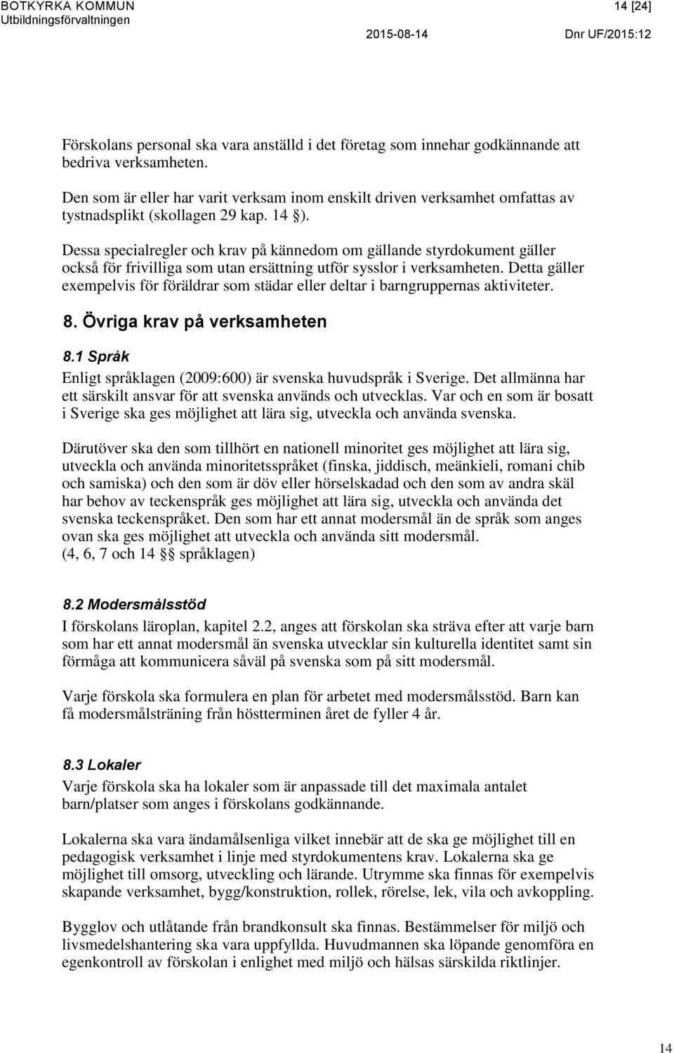 Dessa specialregler och krav på kännedom om gällande styrdokument gäller också för frivilliga som utan ersättning utför sysslor i verksamheten.