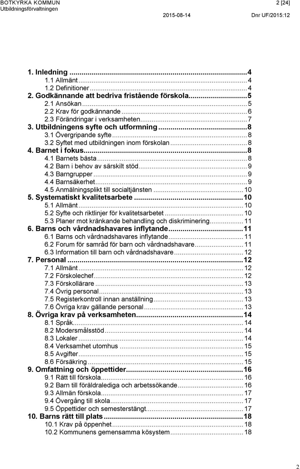 .. 9 4.3 Barngrupper... 9 4.4 Barnsäkerhet... 9 4.5 Anmälningsplikt till socialtjänsten... 10 5. Systematiskt kvalitetsarbete... 10 5.1 Allmänt... 10 5.2 Syfte och riktlinjer för kvalitetsarbetet.