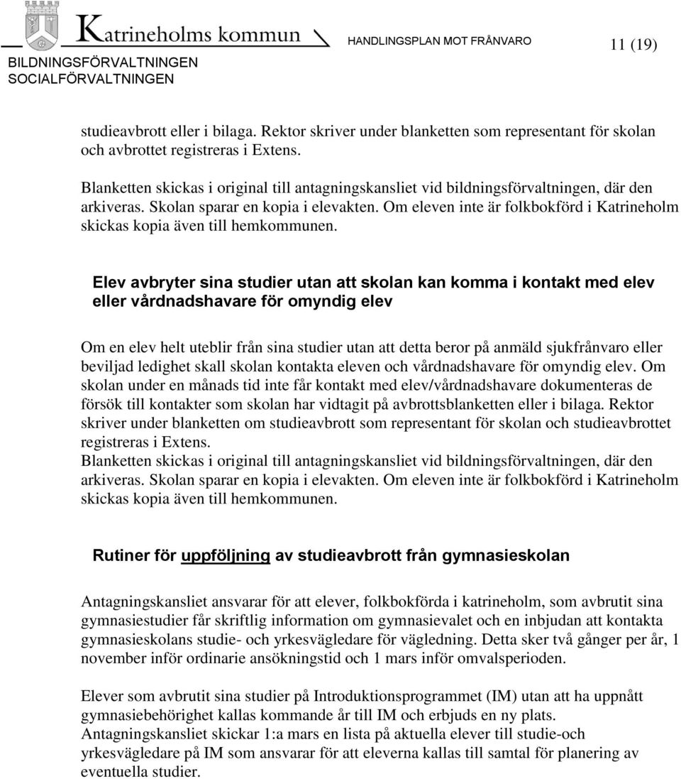 Om eleven inte är folkbokförd i Katrineholm skickas kopia även till hemkommunen.