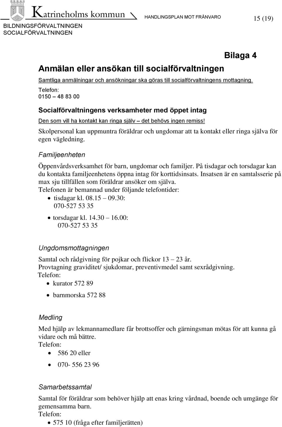 Skolpersonal kan uppmuntra föräldrar och ungdomar att ta kontakt eller ringa själva för egen vägledning. Familjeenheten Öppenvårdsverksamhet för barn, ungdomar och familjer.