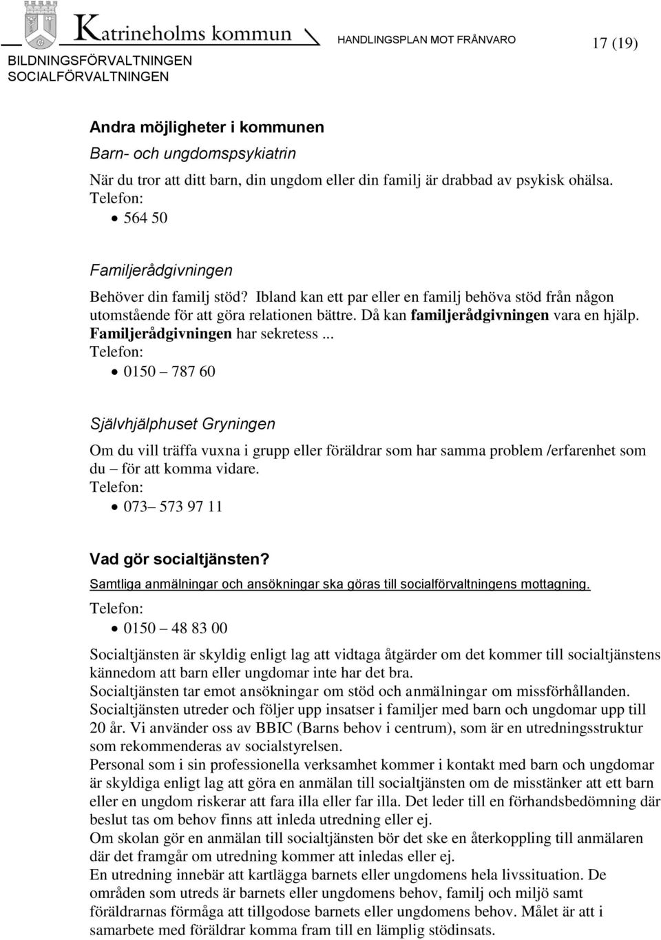 Familjerådgivningen har sekretess... 0150 787 60 Självhjälphuset Gryningen Om du vill träffa vuxna i grupp eller föräldrar som har samma problem /erfarenhet som du för att komma vidare.