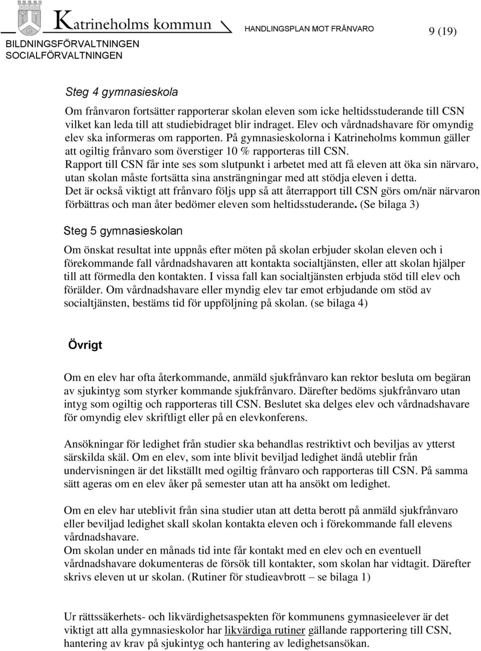 Rapport till CSN får inte ses som slutpunkt i arbetet med att få eleven att öka sin närvaro, utan skolan måste fortsätta sina ansträngningar med att stödja eleven i detta.