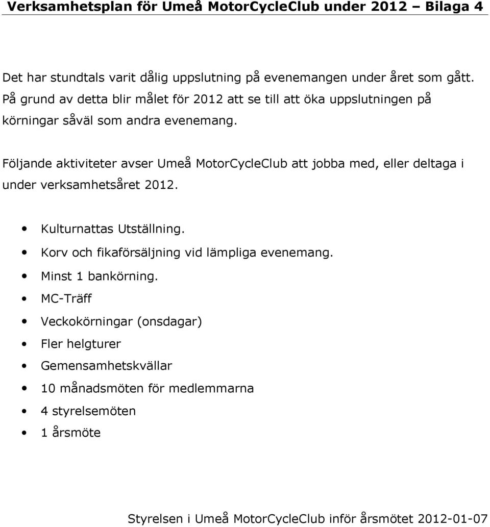 Följande aktiviteter avser Umeå MotorCycleClub att jobba med, eller deltaga i under verksamhetsåret 2012. Kulturnattas Utställning.