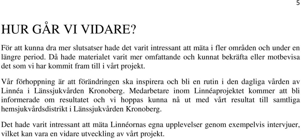 Vår förhoppning är att förändringen ska inspirera och bli en rutin i den dagliga vården av Linnéa i Länssjukvården Kronoberg.